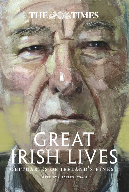 The Times Great Irish Lives: Obituaries of Ireland’s Finest (Hardback) The Times Great Irish Lives: Obituaries of Ireland’s Finest (Hardback)