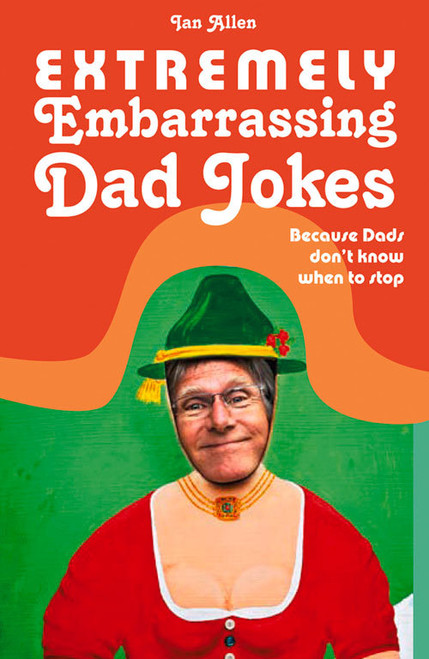 Ian Allen / Extremely Embarrassing Dad Jokes: Because Dads Don't Know When to Stop (Hardback)