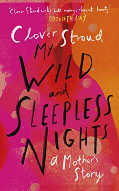 Clover Stroud / My Wild and Sleepless Nights : A Mother's Story (Hardback)