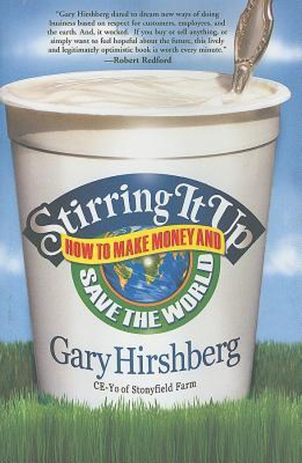 Gary Hirshberg / Stirring It Up: How to Make Money and Save the World (Hardback)