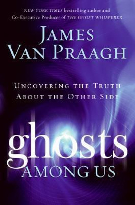 James Van Praagh / Ghosts Among Us: Uncovering the Truth About the Other Side (Hardback)