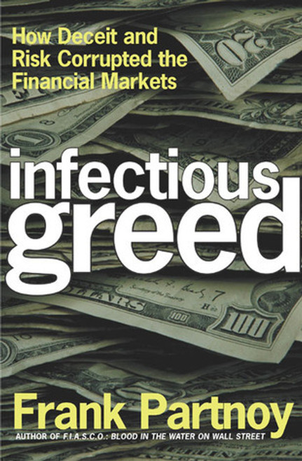 Frank Partnoy / Infectious Greed: How Deceit and Risk Corrupted the Financial Markets (Hardback)