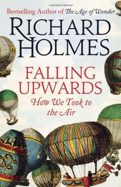 Richard Holmes / Falling Upwards: How We Took to the Air (Hardback) Richard Holmes / Falling Upwards: How We Took to the Air (Hardback)