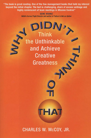 Charles W. McCoy / Why Didn't I Think of That? Think the Unthinkable and Achieve Creative Greatness (Hardback)
