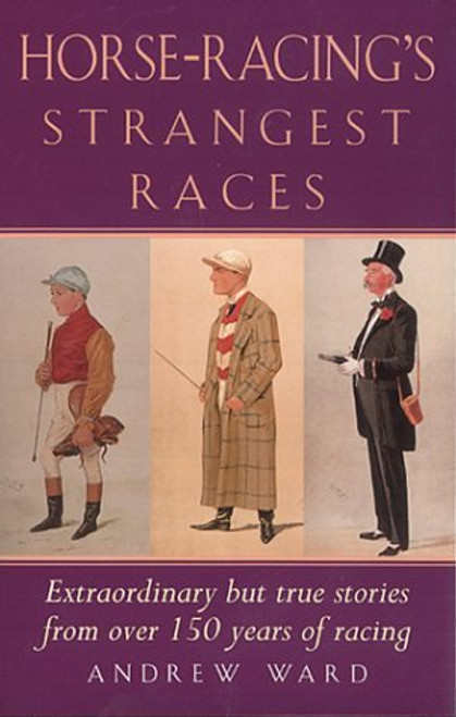 Andrew Ward / Horse-Racing's Strangest Races: Extraordinary but True Stories from over 150 Years of Racing History (Large Paperback)