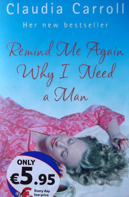 Claudia Carroll / Remind Me Again Why I Need a Man