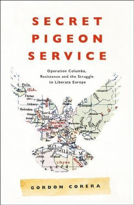 Corera Gordon / Secret Pigeon Service: Operation Columba, Resistance and the Struggle to Liberate Occupied Europe (Large Paperback)