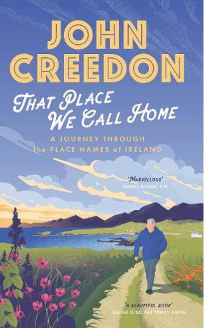 John Creedon / That Place We Call Home: A Journey Through the Place Names of Ireland (Large Paperback)