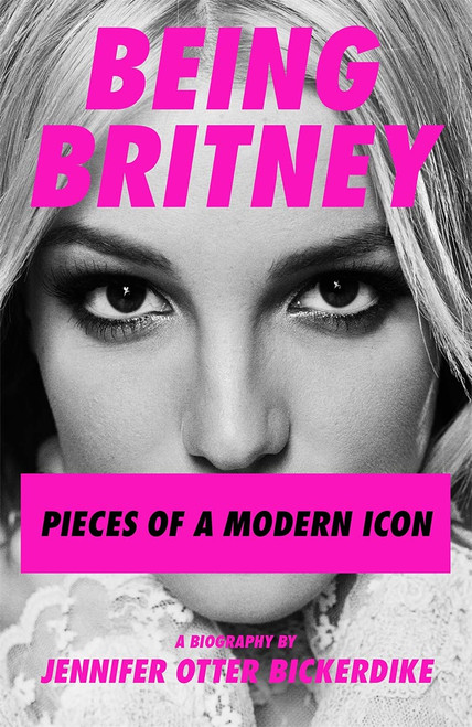 Jennifer Otter Bickerdike / Being Britney: Pieces of a Modern Icon (Large Paperback)