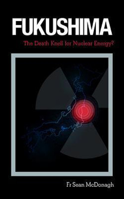 Sean McDonagh / Fukushima: The Death Knell for Nuclear Energy? (Large Paperback)