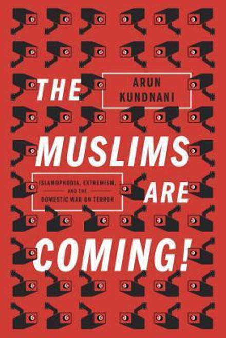 Arun Kundnani / The Muslims Are Coming: Islamophobia, Extremism, and the Domestic War on Terror (Large Paperback)