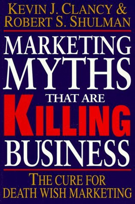 Kevin J. Clancy / Marketing Myths That Are Killing Business: The Cure for Death Wish Marketing (Large Paperback)