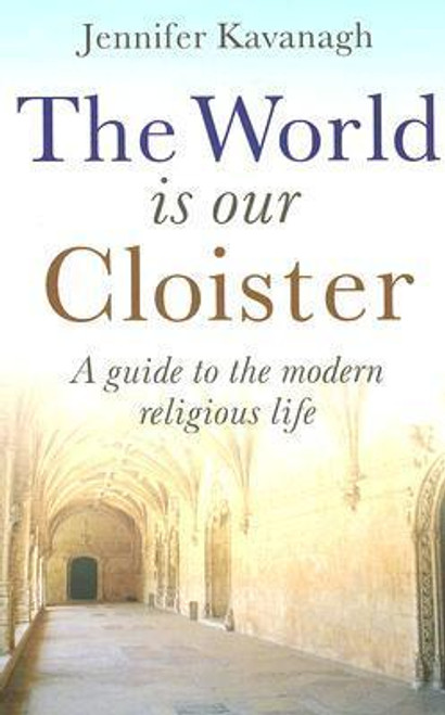 Jennifer Kavanagh / The World is Our Cloister: A Guide to The Modern Religious Life (Large Paperback)