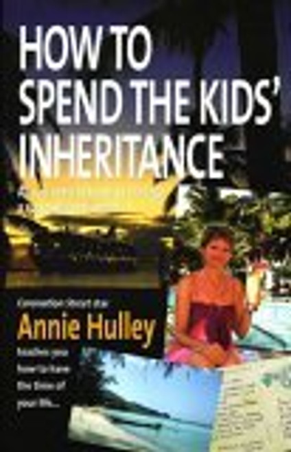 Annie Hulley / How to Spend the Kids' Inheritance: All You Need to Know to Manage a Successful Retirement (Large Paperback)