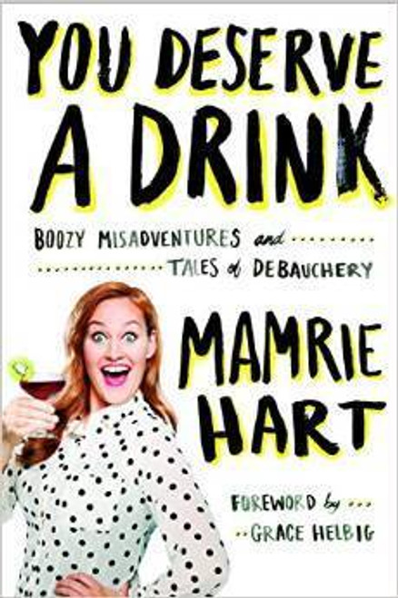 Mamrie Hart / You Deserve a Drink: Boozy Misadventures and Tales of Debauchery (Large Paperback)
