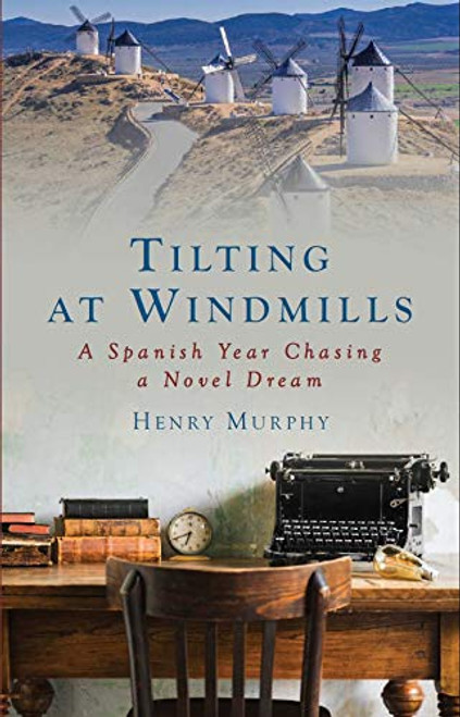 Henry Murphy / Tilting at Windmills: A Spanish Year Chasing a Novel Dream (Large Paperback)