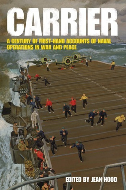 Jean Hood / Carrier: A Century of First-Hand Accounts of Naval Operations in War and Peace (Hardback)