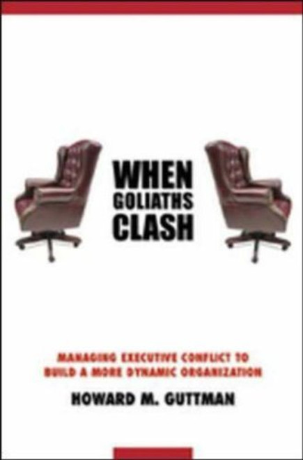 Howard M. Guttman / When Goliaths Clash: Managing Executive Conflict to Build a More Dynamic Organization (Hardback)
