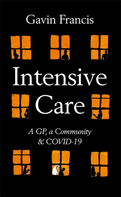 Gavin Francis / Intensive Care: A GP, a Community & Covid-19 (Hardback)