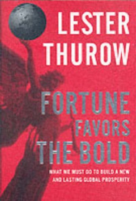 Lester Carl Thurow / Fortune Favors the Bold: What We Must Do to Build a New & Lasting Global Prosperity (Hardback)