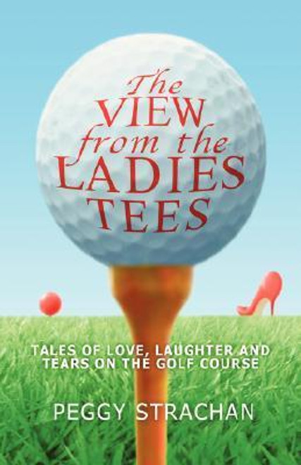 Peggy Strachan / The View from the Ladies Tees - Tales of Love and Laughter on the Golf Course(Hardback)