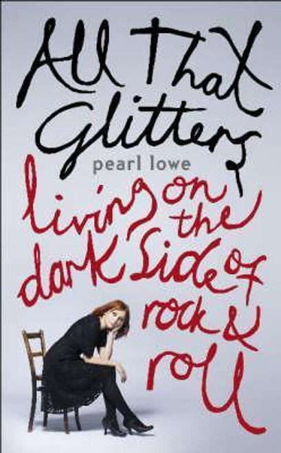 Pearl Lowe / All That Glitters - Living on the Dark Side of Rock and Roll (Hardback)