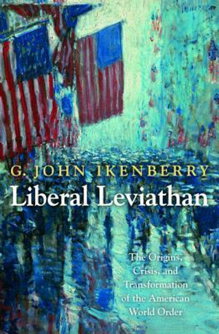 G. John Ikenberry / Liberal Leviathan: The Origins, Crisis, and Transformation of the American World Order (Hardback)