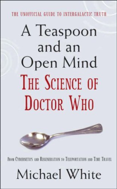 Michael White / Teaspoon and an Open Mind: The Science Of Doctor Who (Hardback)