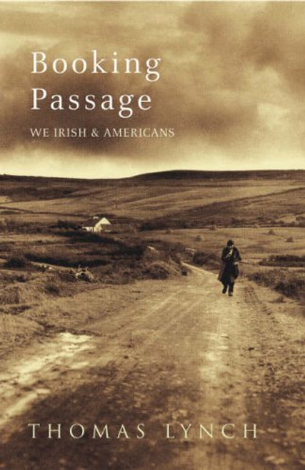 Thomas Lynch / Booking Passage: We Irish and Americans (Hardback)