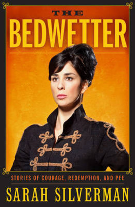 Sarah Silverman / The Bedwetter: Stories of Courage, Redemption, and Pee (Hardback)