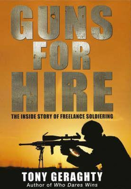 Tony Geraghty / Guns For Hire : The Inside Story of Freelance Soldiering (Hardback)