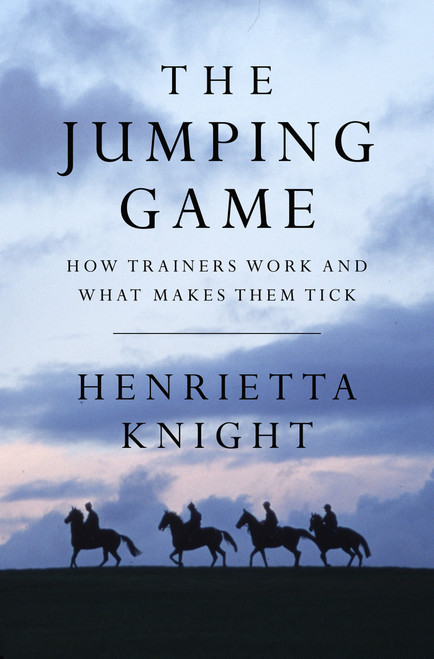 Henrietta Knight / The Jumping Game: How National Hunt Trainers Work and What Makes Them Tick (Hardback)