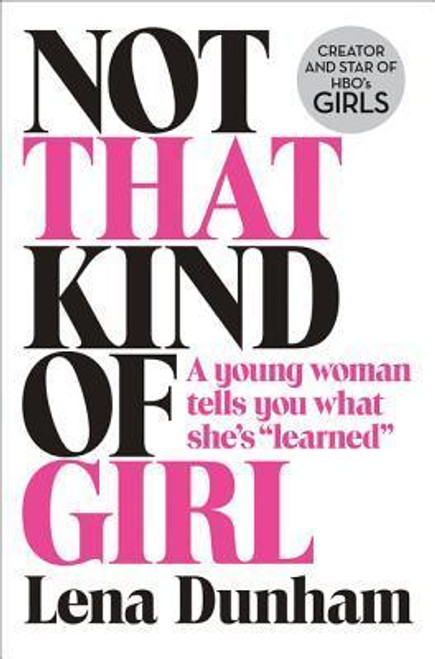 Lena Dunham / Not That Kind of Girl: A Young Woman Tells You What She's Learned (Hardback)