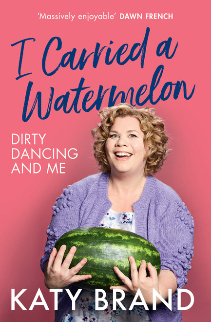 Katy Brand / I Carried a Watermelon: Dirty Dancing and Me (Large Paperback)