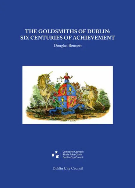 Douglas Bennett - The Goldsmiths of Dublin  : Six Centuries of Achievement - HB