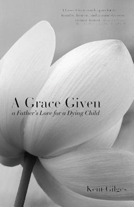 Kent Gilges / A Grace Given: a Father's Love for a Dying Child (Large Paperback)