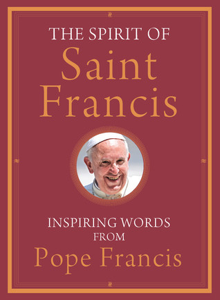 Pope Francis / The Spirit of Saint Francis: Inspiring Words from Pope Francis (Hardback)