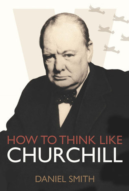 Daniel Smith / How to Think Like Churchill (Hardback)