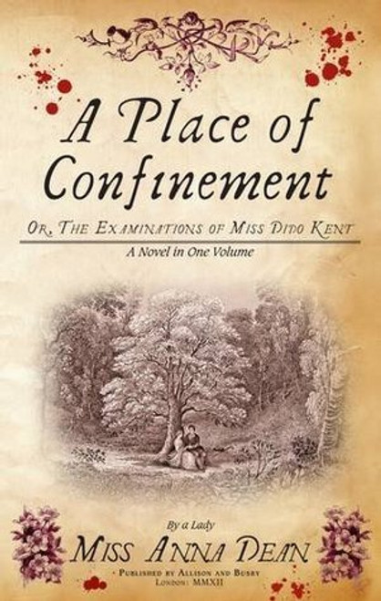 Anna Dean / A Place of Confinement, Or , The Examinations of Miss Dido Kent