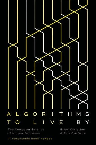 Brian Christian / Algorithms To Live By - The Computer Science of Human Descisions