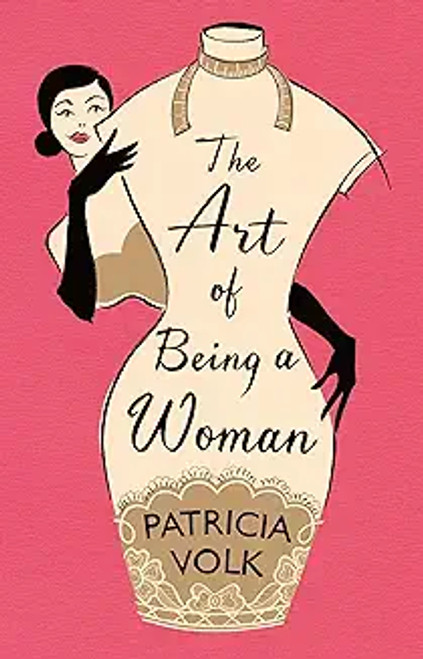 Patricia Volk / The Art of Being a Woman : My Mother, Schiaparelli, and Me (Hardback)