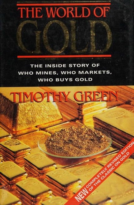 Timothy Green / The World of Gold : The Inside Story of who Mines, who markets, Who buys Gold (Hardback)