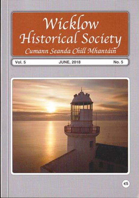 Wicklow Historical Society  Journal - Volume 5 : Issue 5 - June 2018 (Large Paperback)
