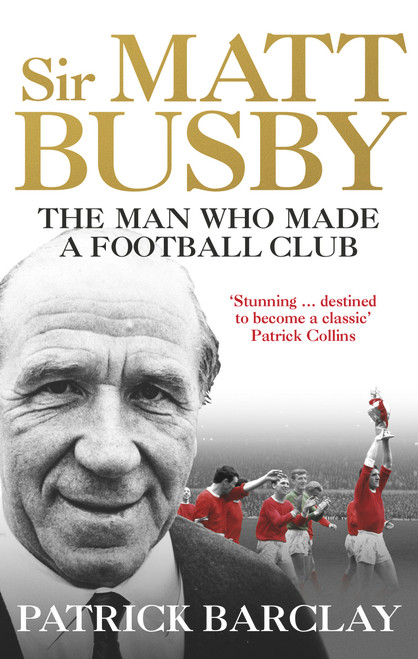 Patrick Barclay / Sir Matt Busby: The Definitive Biography