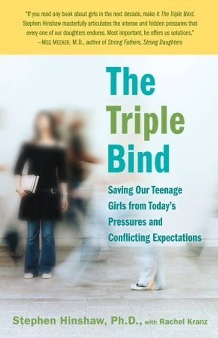 Stephen P. Hinshaw, Rachel Kranz / The Triple Bind: Saving Our Teenage Girls from Today's Pressures and Conflicting Expectations