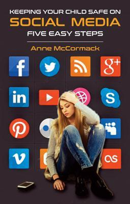 Anne McCormack / Keeping Your Child Safe on Social Media: Five Easy Steps (Large Paperback)