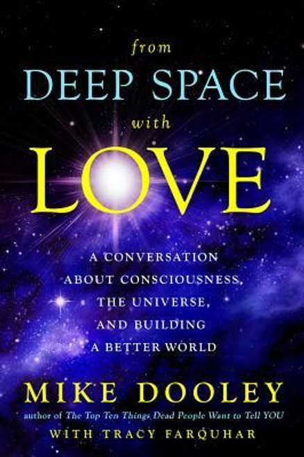 Mike Dooley / From Deep Space with Love: A Conversation about Consciousness, the Universe, and Building a Better World (Hardback)