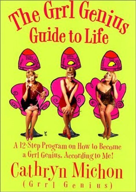 Cathryn Michon / The Grrl Genius Guide to Life: A 12 Step Program on How to Become a Grrl Genius, According to Me! (Hardback)