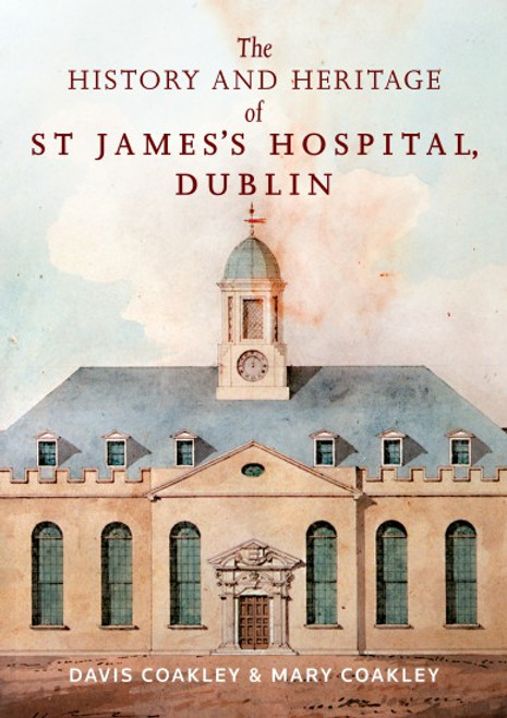 Davis Coakley & Mary Coakley - The History and Heritage of St James's Hospital  Dublin - HB - 2018 - BRAND NEW