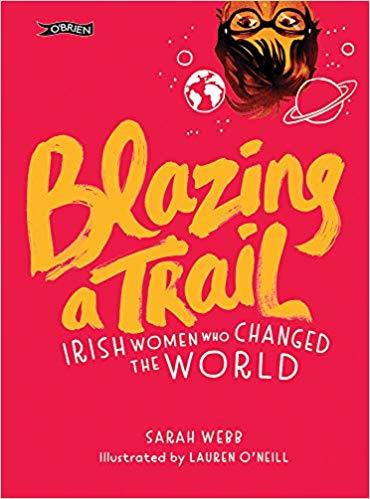Sarah Webb / Blazing a Trail: Irish Women Who Changed the World (Children's Coffee Table book)